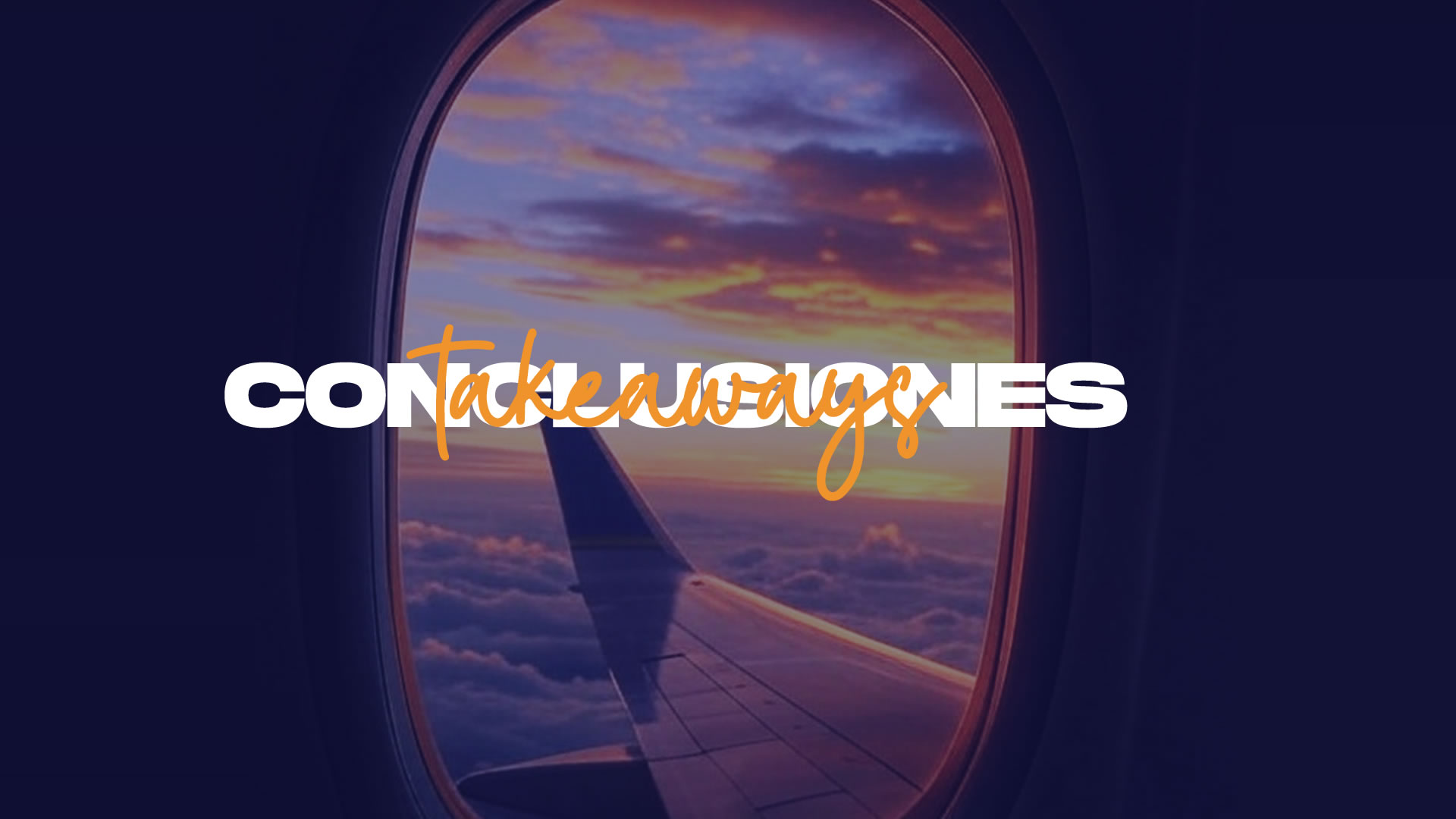 Photo taken from an airplane window. The wing is visible, surrounded by orange clouds. Overlaid text reads 'Conclusions, Takeaways'.