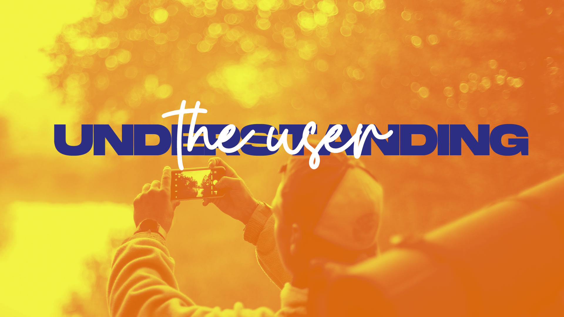 Person taking a photo with a smartphone at sunset, over an orange background with the overlaid text 'Understanding the user' in blue and white typography.
